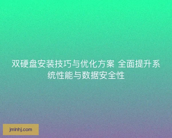 双硬盘安装技巧与优化方案 全面提升系统性能与数据安全性