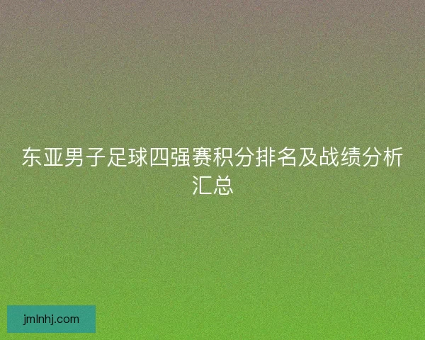 东亚男子足球四强赛积分排名及战绩分析汇总